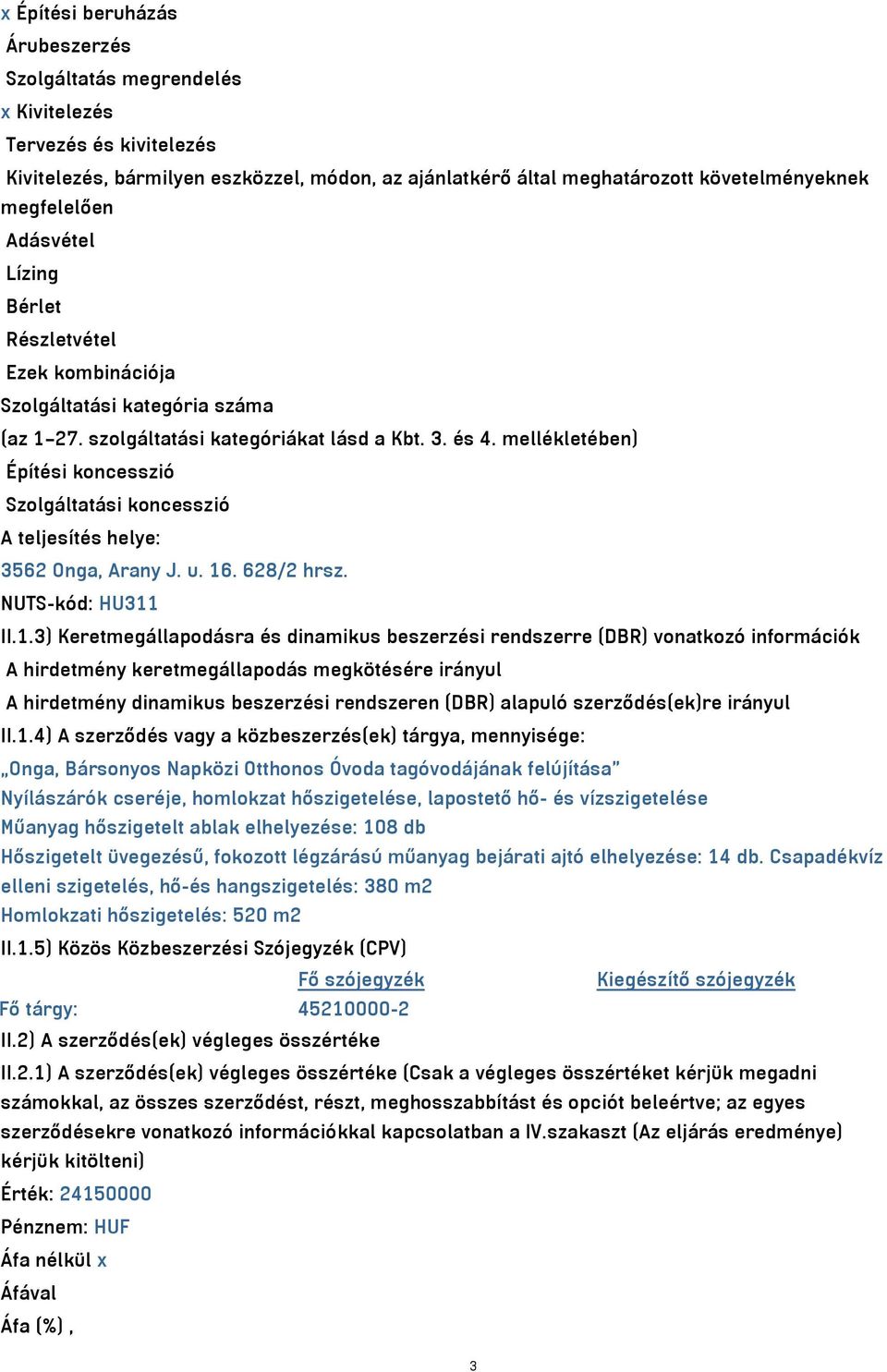 mellékletében) Építési koncesszió Szolgáltatási koncesszió A teljesítés helye: 3562 Onga, Arany J. u. 16