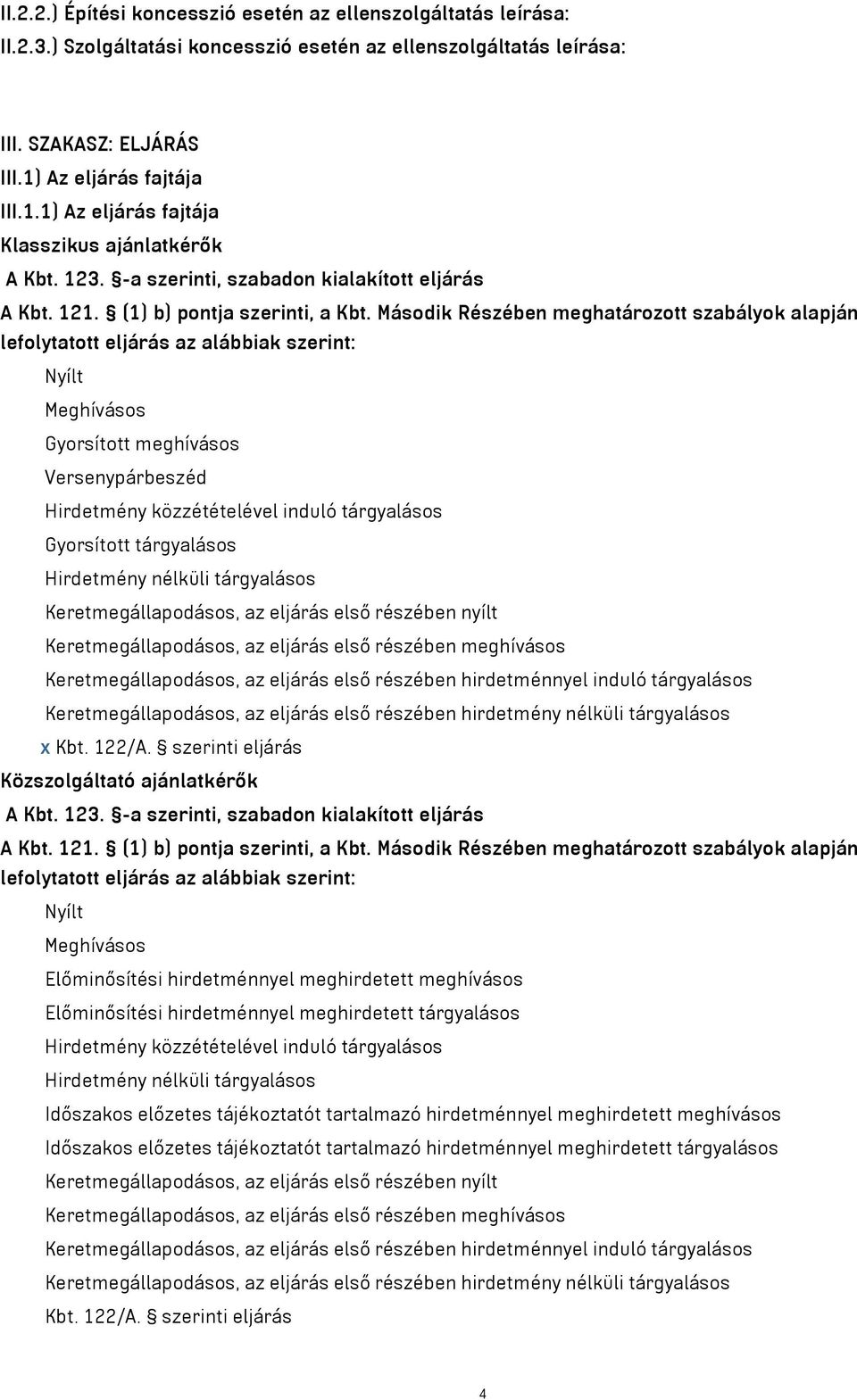 Második Részében meghatározott szabályok alapján lefolytatott eljárás az alábbiak szerint: Nyílt Meghívásos Gyorsított meghívásos Versenypárbeszéd Hirdetmény közzétételével induló tárgyalásos