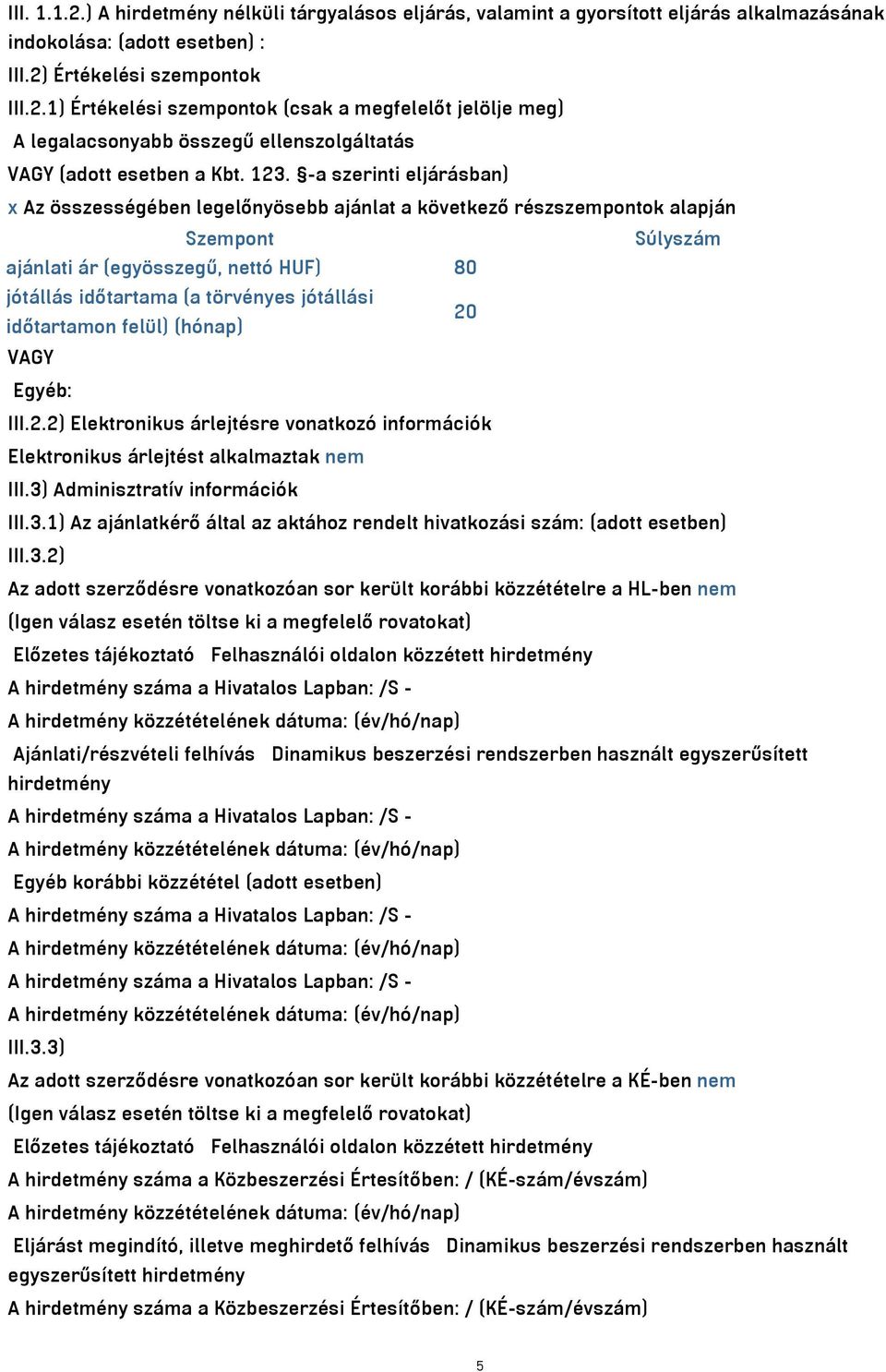 jótállási 20 időtartamon felül) (hónap) VAGY Egyéb: III.2.2) Elektronikus árlejtésre vonatkozó információk Elektronikus árlejtést alkalmaztak nem III.3)