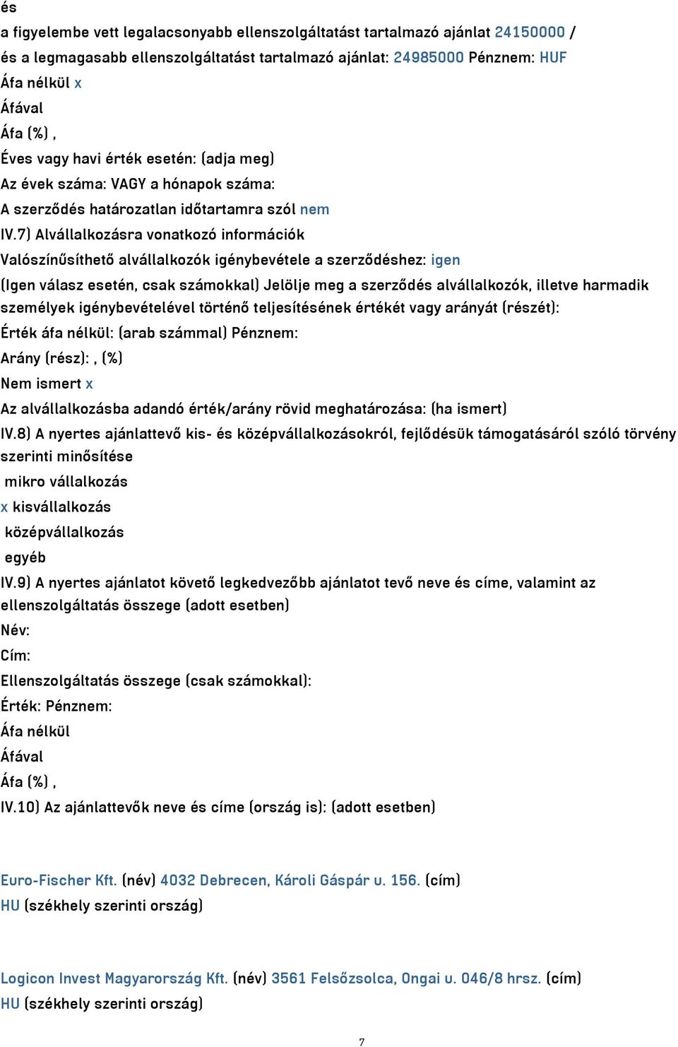 7) Alvállalkozásra vonatkozó információk Valószínűsíthető alvállalkozók igénybevétele a szerződéshez: igen (Igen válasz esetén, csak számokkal) Jelölje meg a szerződés alvállalkozók, illetve harmadik