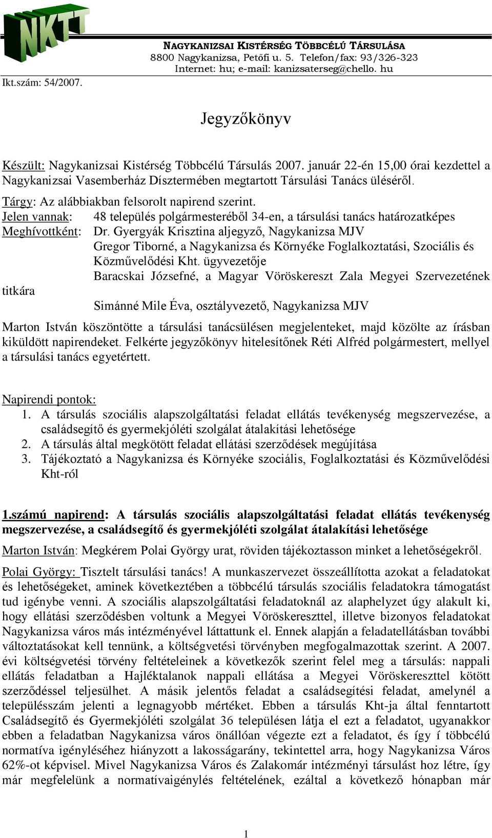 Jelen vannak: 48 település polgármesteréből 34-en, a társulási tanács határozatképes Meghívottként: Dr.