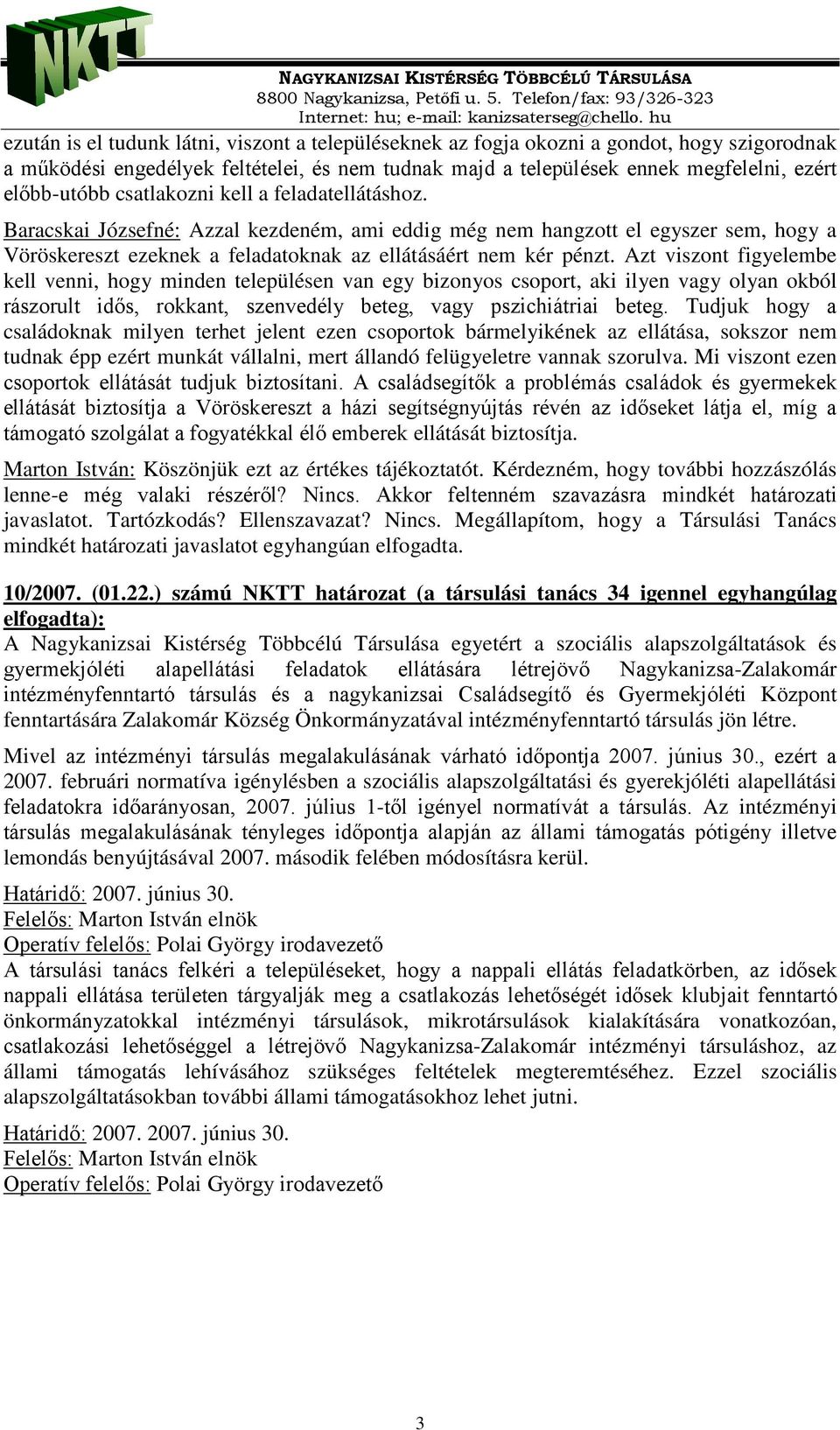 Azt viszont figyelembe kell venni, hogy minden településen van egy bizonyos csoport, aki ilyen vagy olyan okból rászorult idős, rokkant, szenvedély beteg, vagy pszichiátriai beteg.