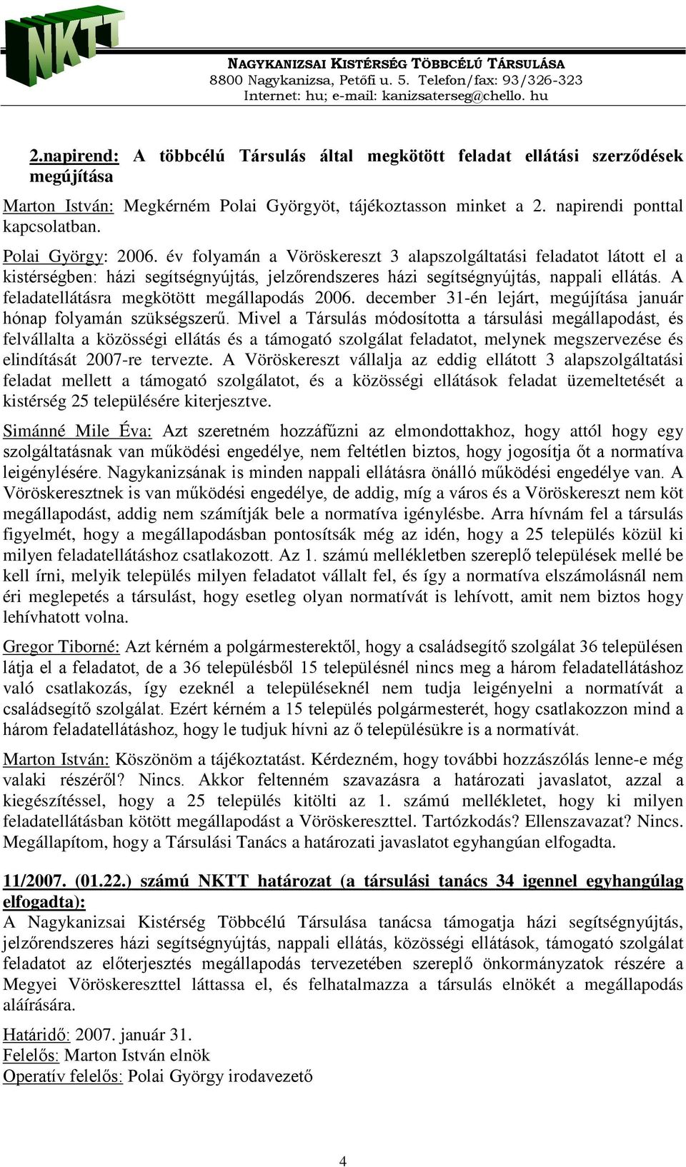 A feladatellátásra megkötött megállapodás 2006. december 31-én lejárt, megújítása január hónap folyamán szükségszerű.