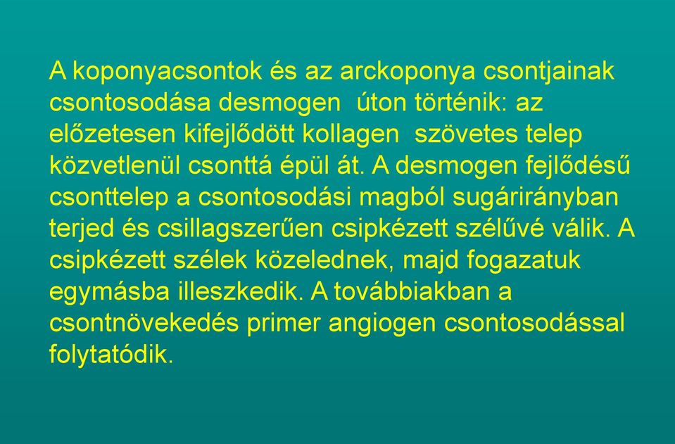 A desmogen fejlődésű csonttelep a csontosodási magból sugárirányban terjed és csillagszerűen csipkézett