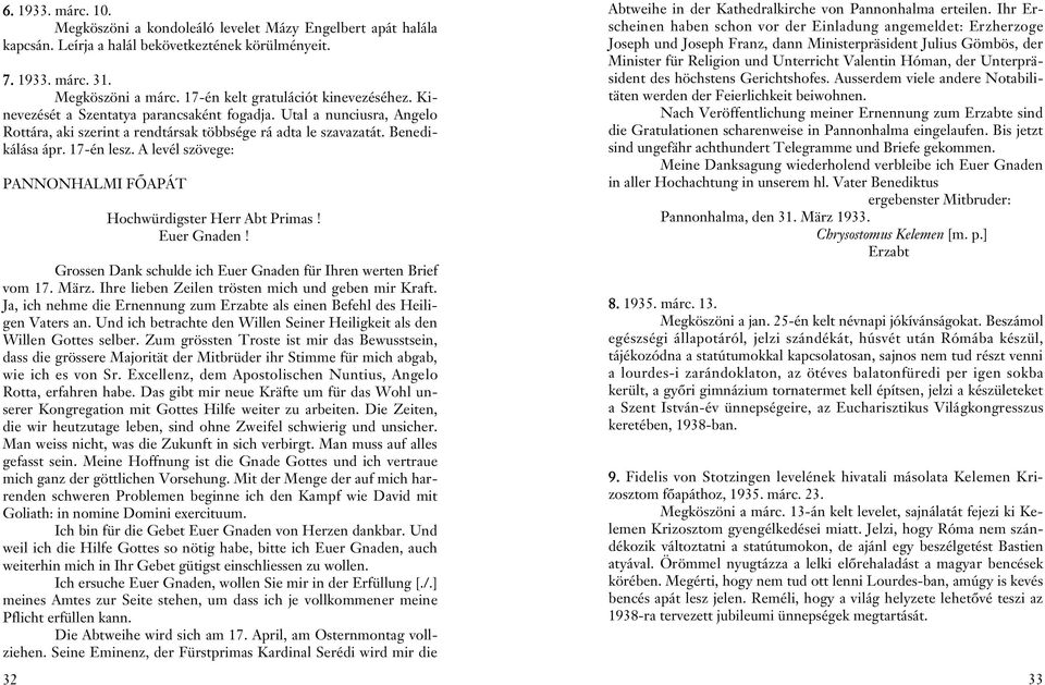 17-én lesz. A levél szövege: PANNONHALMI FÔAPÁT Hochwürdigster Herr Abt Primas! Euer Gnaden! Grossen Dank schulde ich Euer Gnaden für Ihren werten Brief vom 17. März.