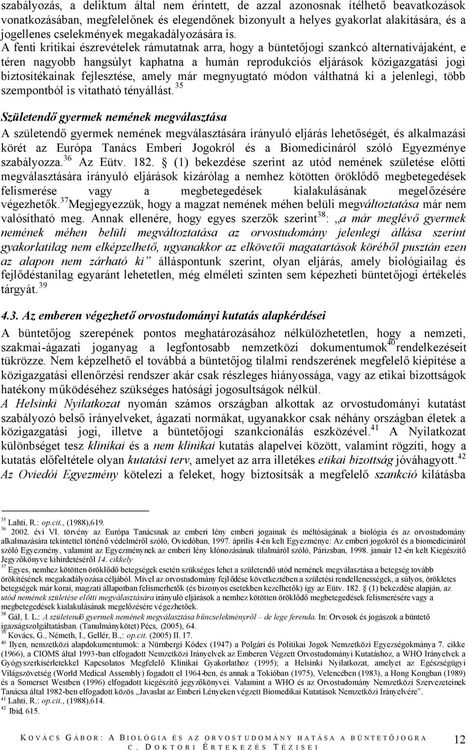 A fenti kritikai észrevételek rámutatnak arra, hogy a büntetőjogi szankcó alternatívájaként, e téren nagyobb hangsúlyt kaphatna a humán reprodukciós eljárások közigazgatási jogi biztosítékainak