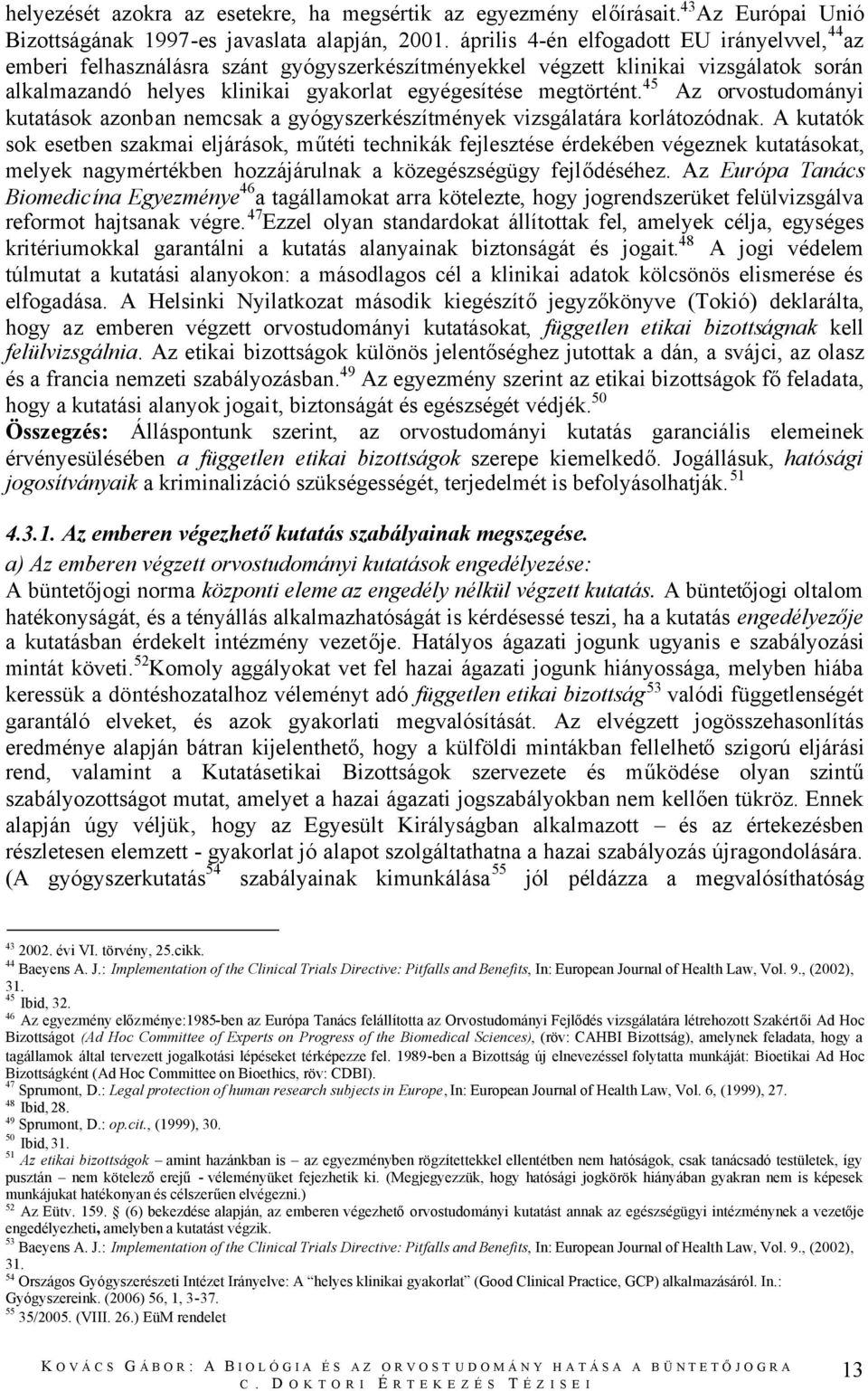 45 Az orvostudományi kutatások azonban nemcsak a gyógyszerkészítmények vizsgálatára korlátozódnak.