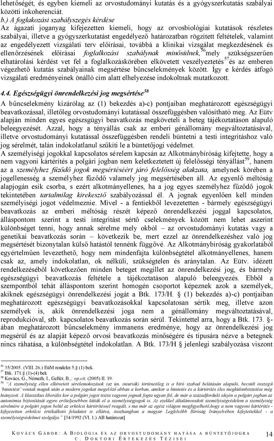 feltételek, valamint az engedélyezett vizsgálati terv előírásai, továbbá a klinikai vizsgálat megkezdésének és ellenőrzésének előírásai foglalkozási szabálynak minősülnek, 56 mely szükségszerűen