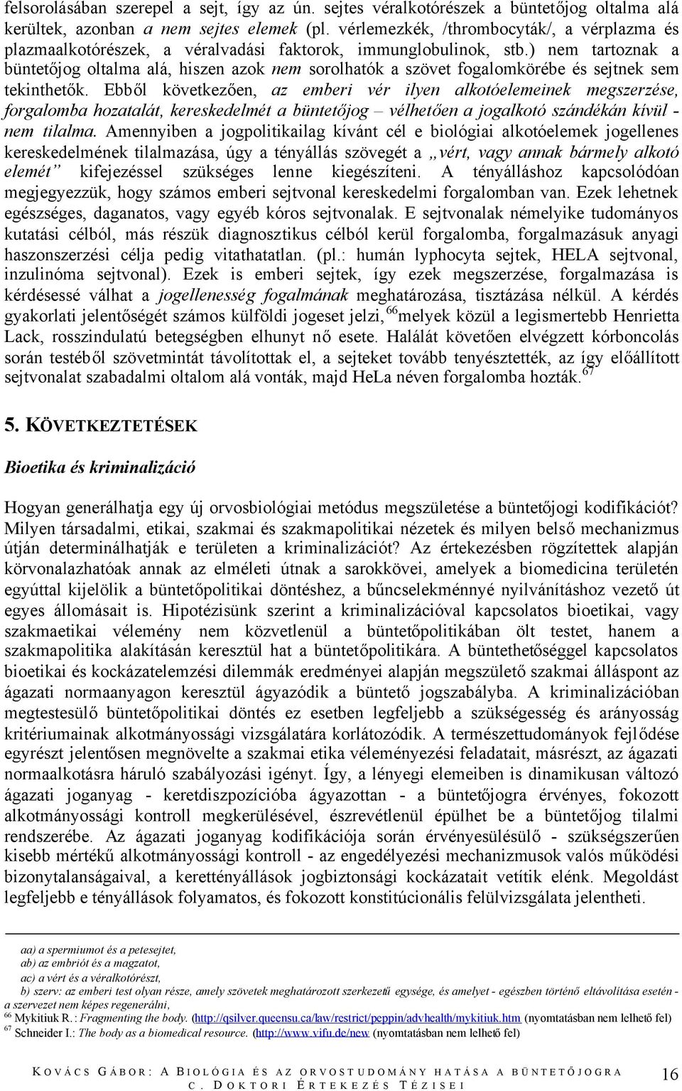 ) nem tartoznak a büntetőjog oltalma alá, hiszen azok nem sorolhatók a szövet fogalomkörébe és sejtnek sem tekinthetők.