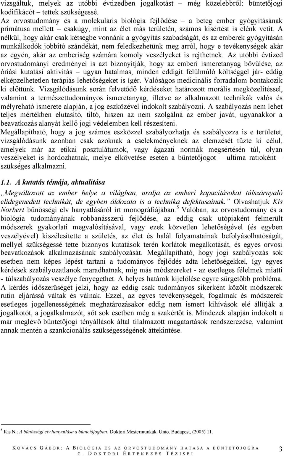 A nélkül, hogy akár csak kétségbe vonnánk a gyógyítás szabadságát, és az emberek gyógyításán munkálkodók jobbító szándékát, nem feledkezhetünk meg arról, hogy e tevékenységek akár az egyén, akár az