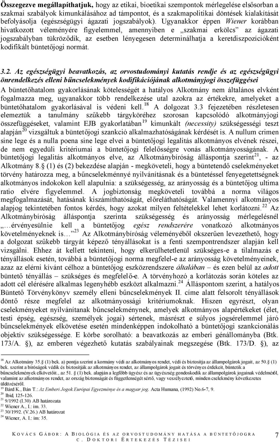 Ugyanakkor éppen Wiener korábban hivatkozott véleményére figyelemmel, amennyiben e szakmai erkölcs az ágazati jogszabályban tükröződik, az esetben lényegesen determinálhatja a keretdiszpozícióként