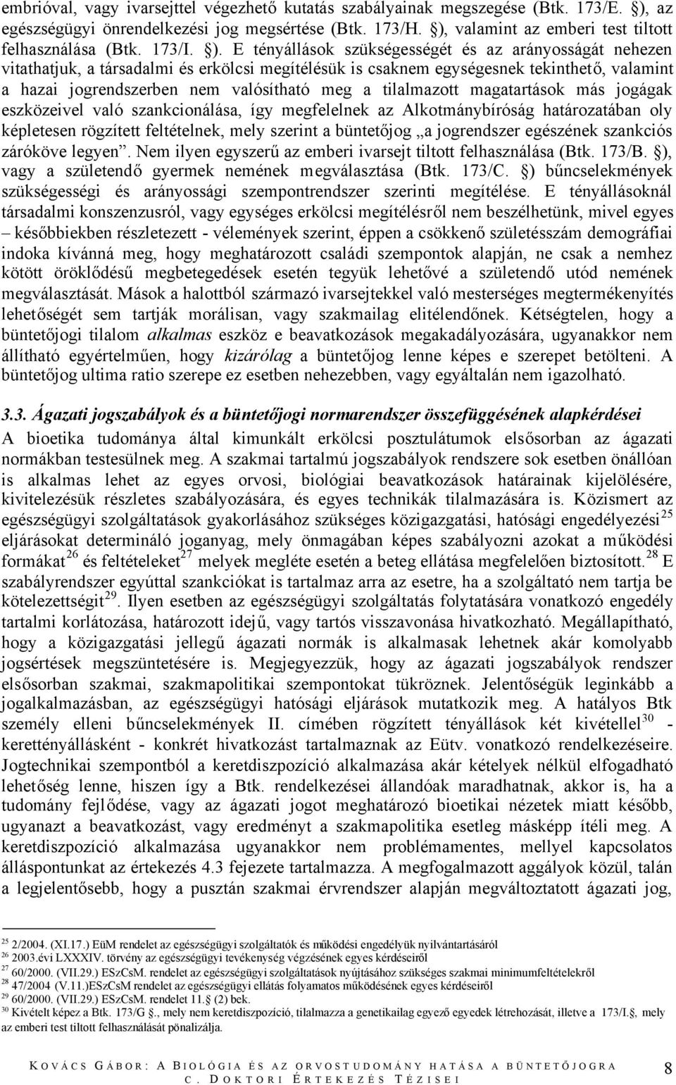 E tényállások szükségességét és az arányosságát nehezen vitathatjuk, a társadalmi és erkölcsi megítélésük is csaknem egységesnek tekinthető, valamint a hazai jogrendszerben nem valósítható meg a