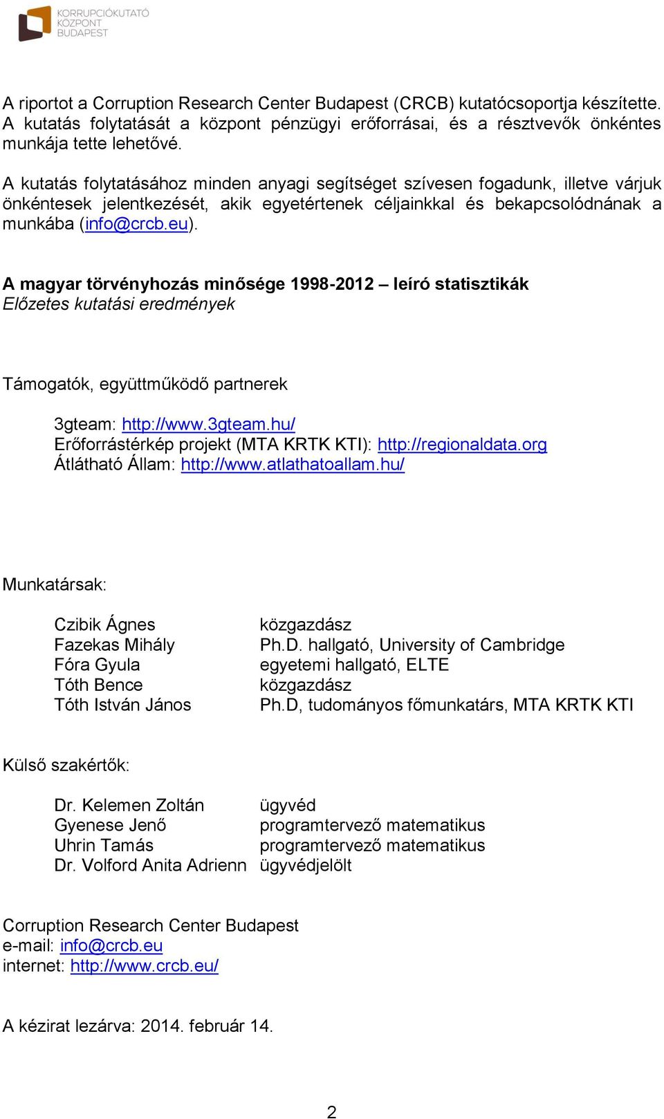 A magyar törvényhozás minősége 1998-2012 leíró statisztikák Előzetes kutatási eredmények Támogatók, együttműködő partnerek 3gteam: http://www.3gteam.hu/ Erőforrástérkép projekt (MTA KRTK KTI): http://regionaldata.