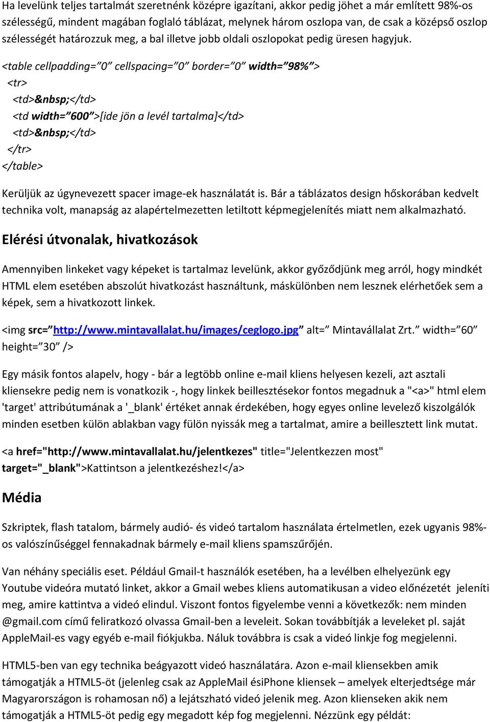 <table cellpadding= 0 cellspacing= 0 border= 0 width= 98% > <tr> <td> </td> <td width= 600 >[ide jön a levél tartalma]</td> <td> </td> </tr> </table> Kerüljük az úgynevezett spacer image-ek