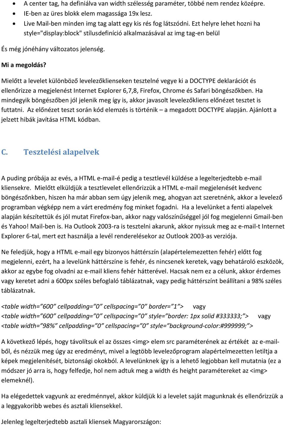 Mielőtt a levelet különböző levelezőklienseken tesztelné vegye ki a DOCTYPE deklarációt és ellenőrizze a megjelenést Internet Explorer 6,7,8, Firefox, Chrome és Safari böngészőkben.