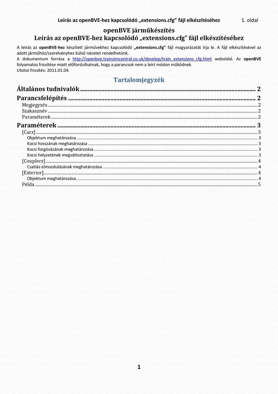 A fájl elkészítésével az adott járműhöz/szerelvényhez külső nézetet rendelhetünk. A dokumentum forrása a http://openbve.trainsimcentral.co.uk/develop/train_extensions_cfg.html weboldal.