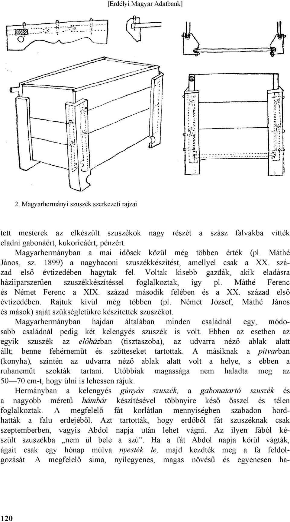 Voltak kisebb gazdák, akik eladásra háziiparszerűen szuszékkészítéssel foglalkoztak, így pl. Máthé Ferenc és Német Ferenc a XIX. század második felében és a XX. század első évtizedében.
