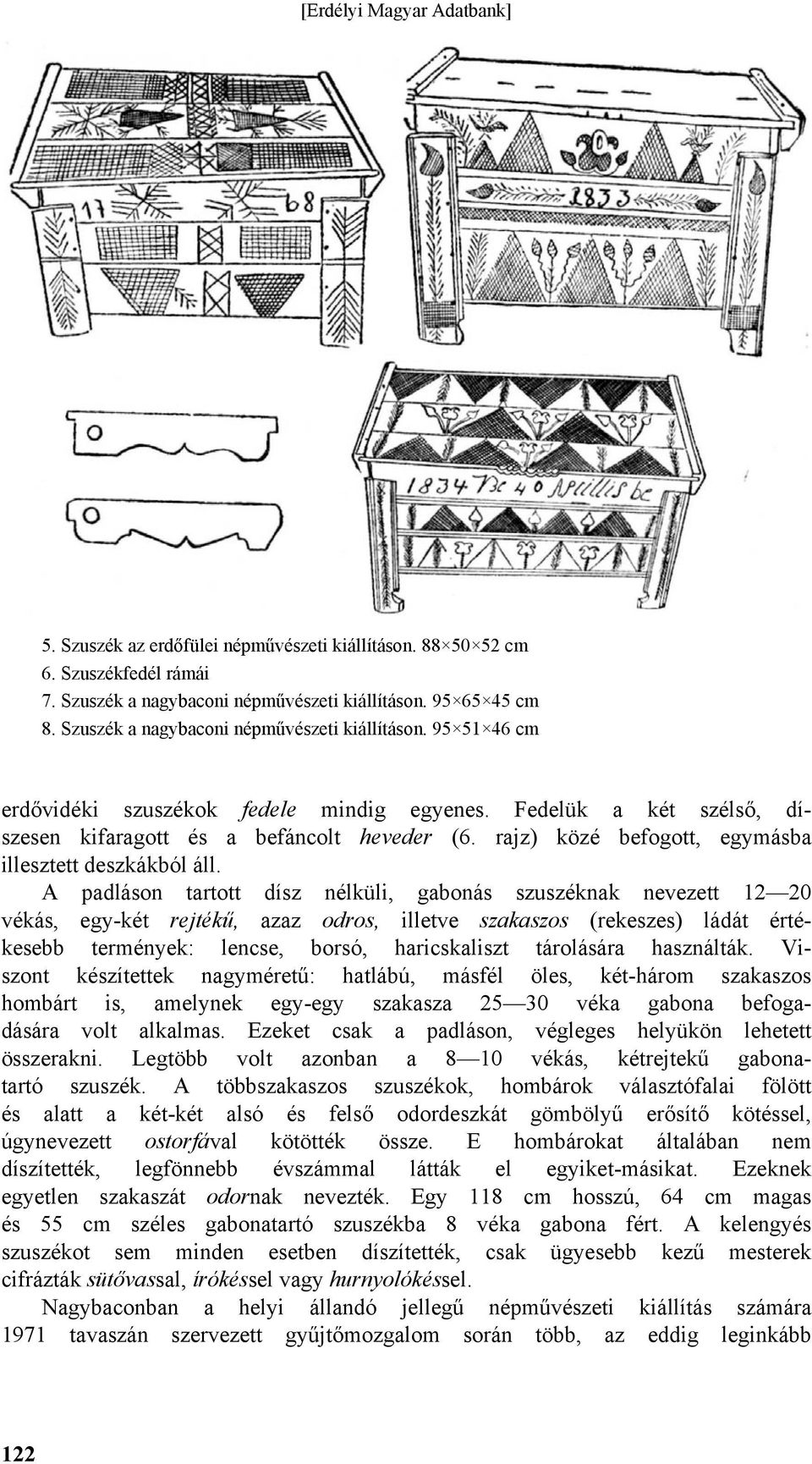 A padláson tartott dísz nélküli, gabonás szuszéknak nevezett 12 20 vékás, egy-két rejtékű, azaz odros, illetve szakaszos (rekeszes) ládát értékesebb termények: lencse, borsó, haricskaliszt tárolására
