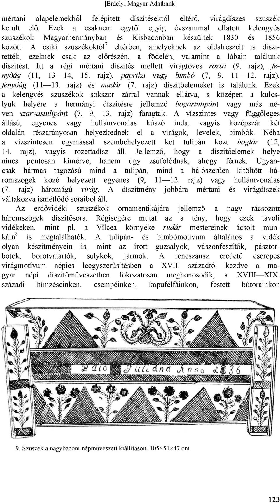 A csíki szuszékoktól 7 eltérően, amelyeknek az oldalrészeit is díszítették, ezeknek csak az előrészén, a födelén, valamint a lábain találunk díszítést.