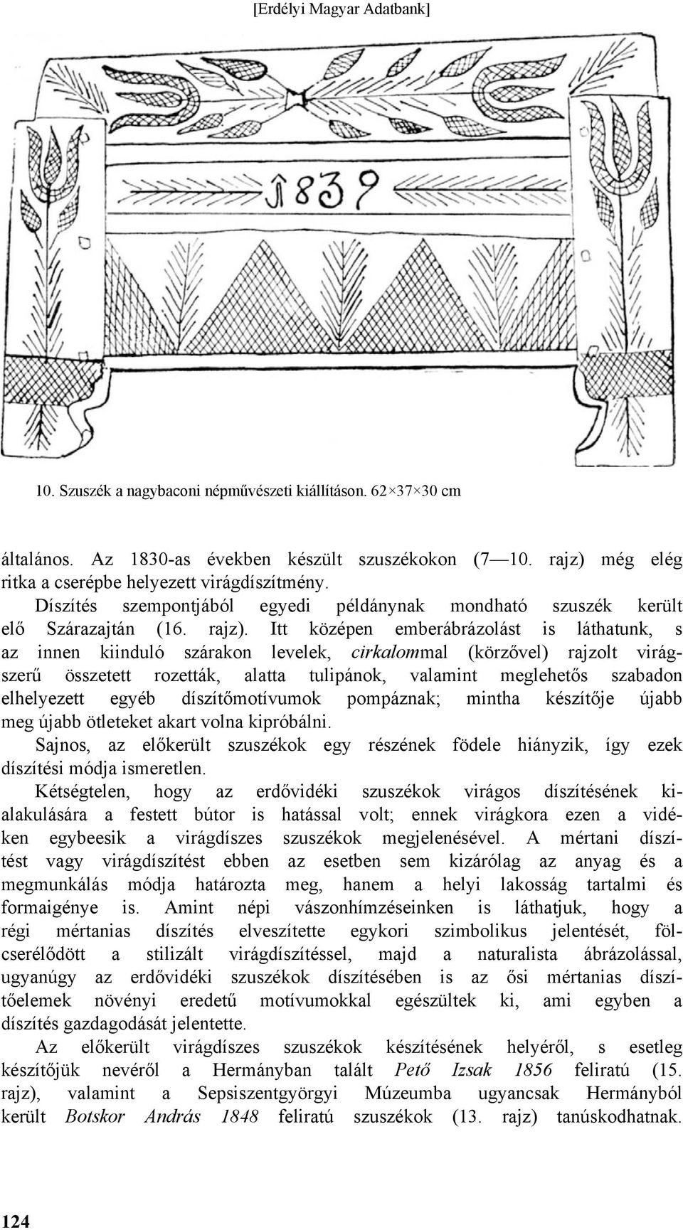 Itt középen emberábrázolást is láthatunk, s az innen kiinduló szárakon levelek, cirkalommal (körzővel) rajzolt virágszerű összetett rozetták, alatta tulipánok, valamint meglehetős szabadon