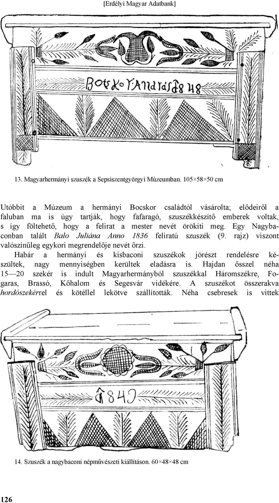 nevét örökíti meg. Egy Nagybaconban talált Balo Juliána Anno 1836 feliratú szuszék (9. rajz) viszont valószínűleg egykori megrendelője nevét őrzi.