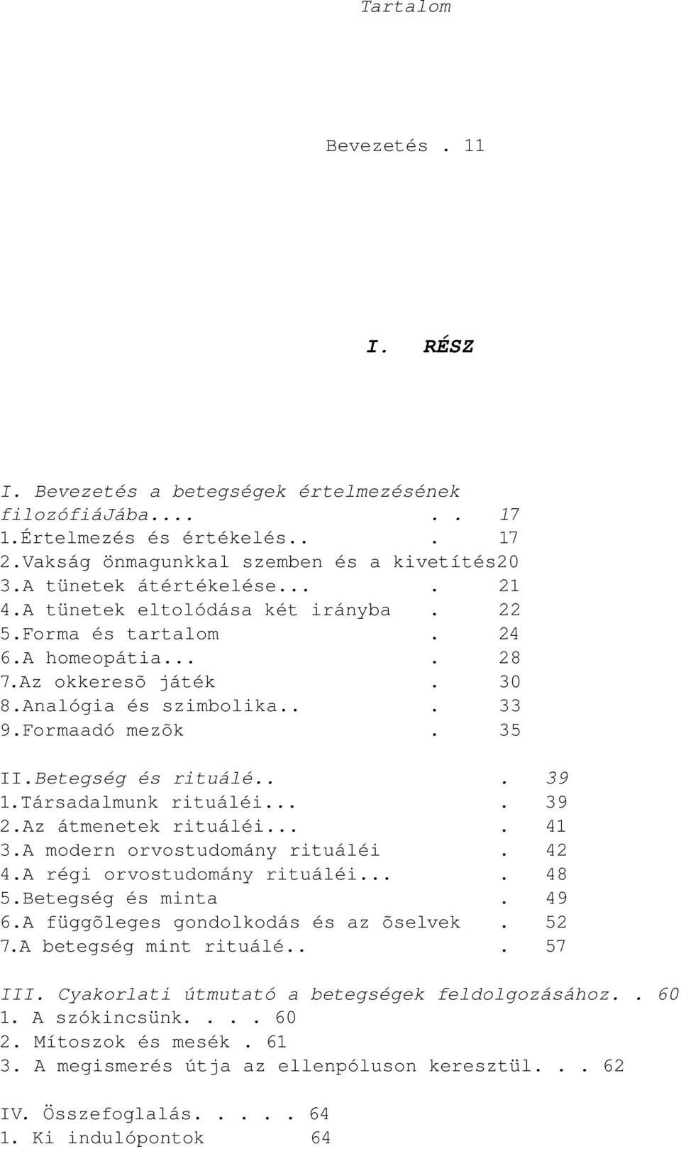 Társadalmunk rituáléi.... 39 2.Az átmenetek rituáléi.... 41 3.A modern orvostudomány rituáléi. 42 4.A régi orvostudomány rituáléi.... 48 5.Betegség és minta. 49 6.