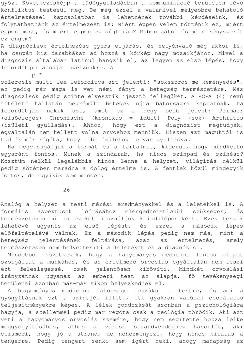 éppen ez sújt rám? Miben gátol és mire kényszerít ez engem? A diagnózisok értelmezése gyors eljárás, és helyénvaló még akkor is, ha csupán kis darabkákat ad hozzá a kórkép nagy mozaikjához.