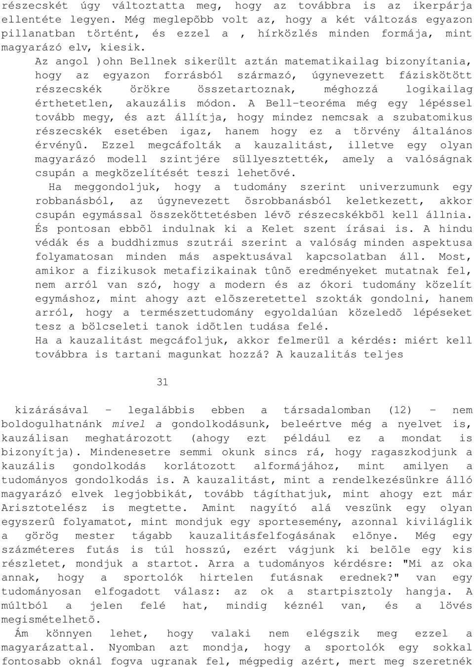 Az angol )ohn Bellnek sikerült aztán matematikailag bizonyítania, hogy az egyazon forrásból származó, úgynevezett fáziskötött részecskék örökre összetartoznak, méghozzá logikailag érthetetlen,