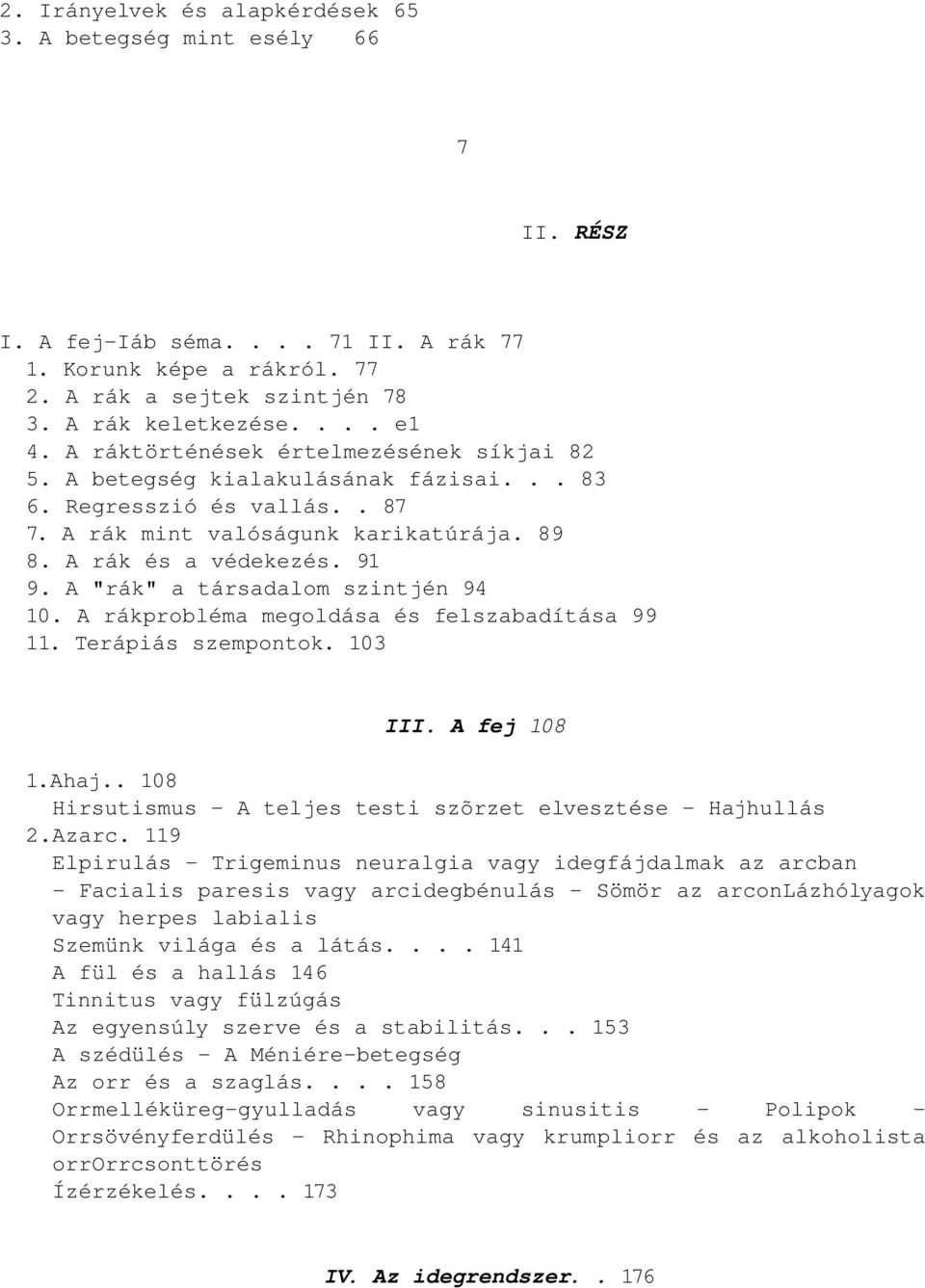 A "rák" a társadalom szintjén 94 10. A rákprobléma megoldása és felszabadítása 99 11. Terápiás szempontok. 103 III. A fej 108 1.Ahaj.. 108 Hirsutismus A teljes testi szõrzet elvesztése Hajhullás 2.