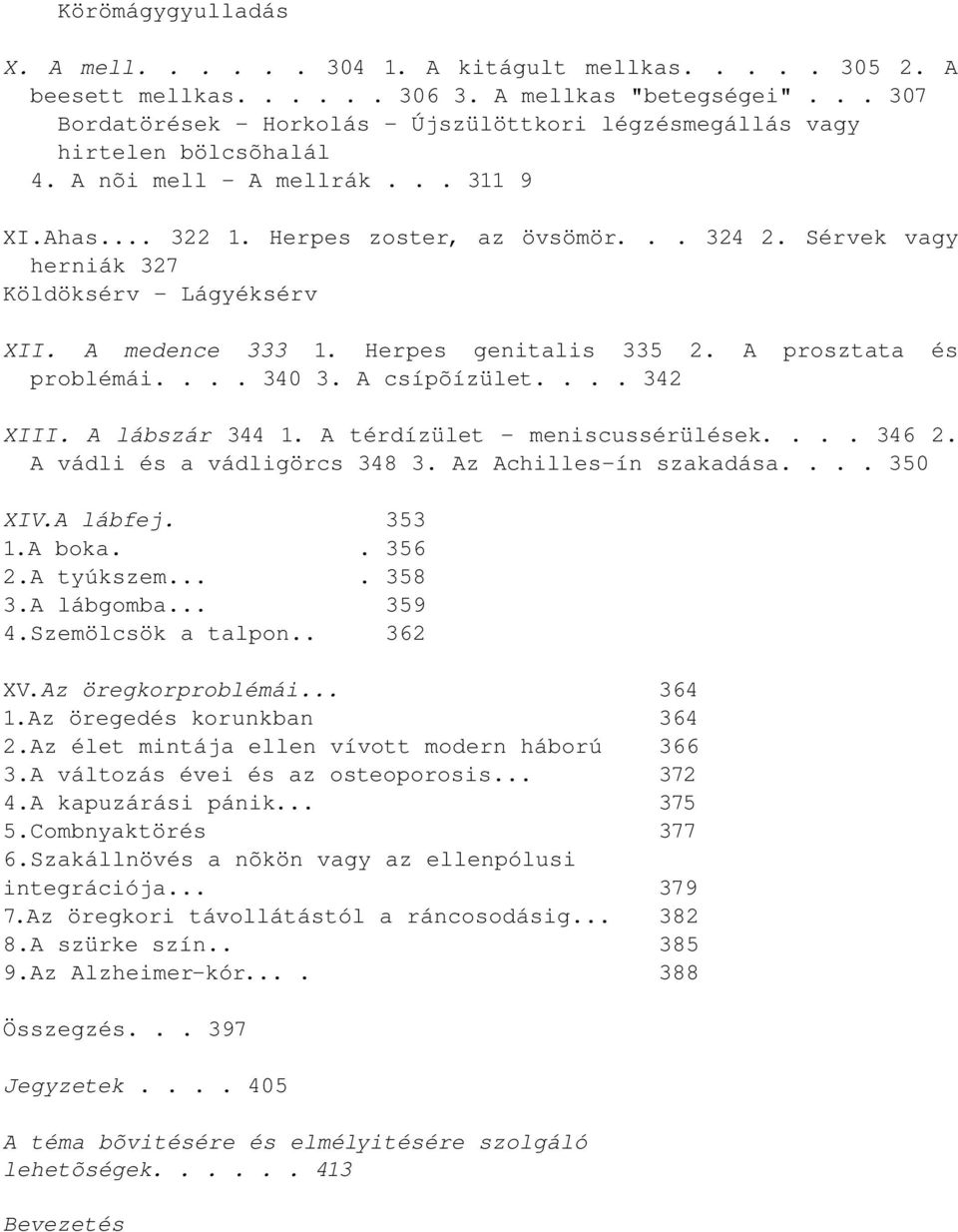 Sérvek vagy herniák 327 Köldöksérv Lágyéksérv XII. A medence 333 1. Herpes genitalis 335 2. A prosztata és problémái.... 340 3. A csípõízület.... 342 XIII. A lábszár 344 1.