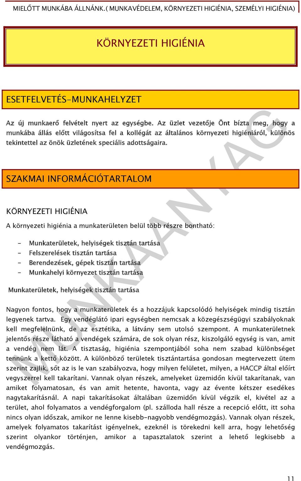 SZAKMAI INFORMÁCIÓTARTALOM KÖRNYEZETI HIGIÉNIA A környezeti higiénia a munkaterületen belül több részre bontható: - Munkaterületek, helyiségek tisztán tartása - Felszerelések tisztán tartása -