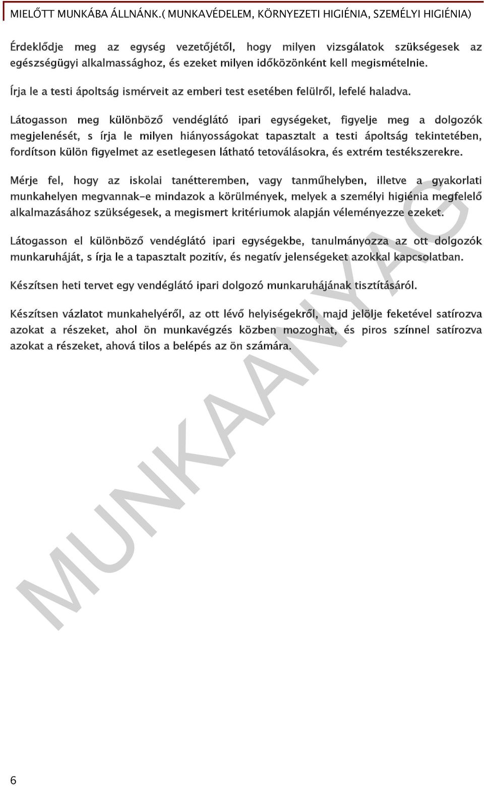 Látogasson meg különböző vendéglátó ipari egységeket, figyelje meg a dolgozók megjelenését, s írja le milyen hiányosságokat tapasztalt a testi ápoltság tekintetében, fordítson külön figyelmet az