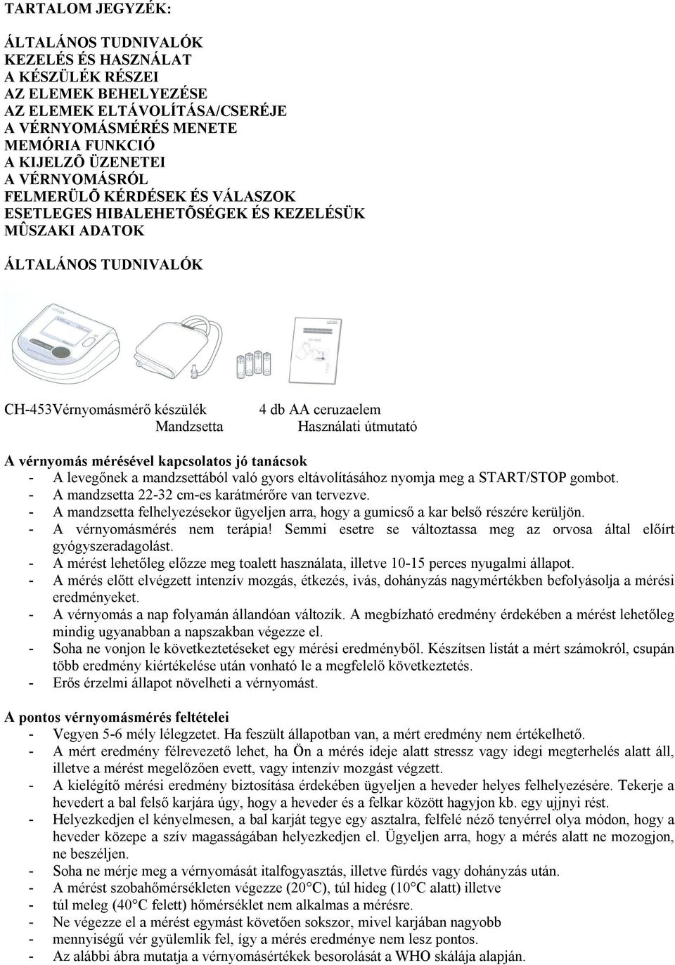 vérnyomás mérésével kapcsolatos jó tanácsok - A levegőnek a mandzsettából való gyors eltávolításához nyomja meg a START/STOP gombot. - A mandzsetta 22-32 cm-es karátmérőre van tervezve.