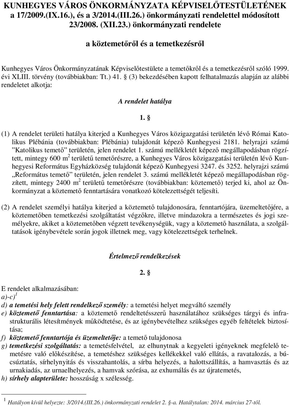 törvény (továbbiakban: Tt.) 41. (3) bekezdésében kapott felhatalmazás alapján az alábbi rendeletet alkotja: A rendelet hatálya 1.