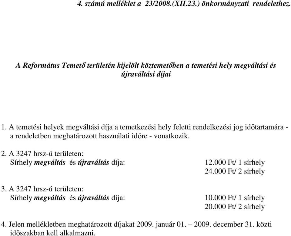 A temetési helyek megváltási díja a temetkezési hely feletti rendelkezési jog időtartamára - a rendeletben meghatározott használati időre - vonatkozik. 2.