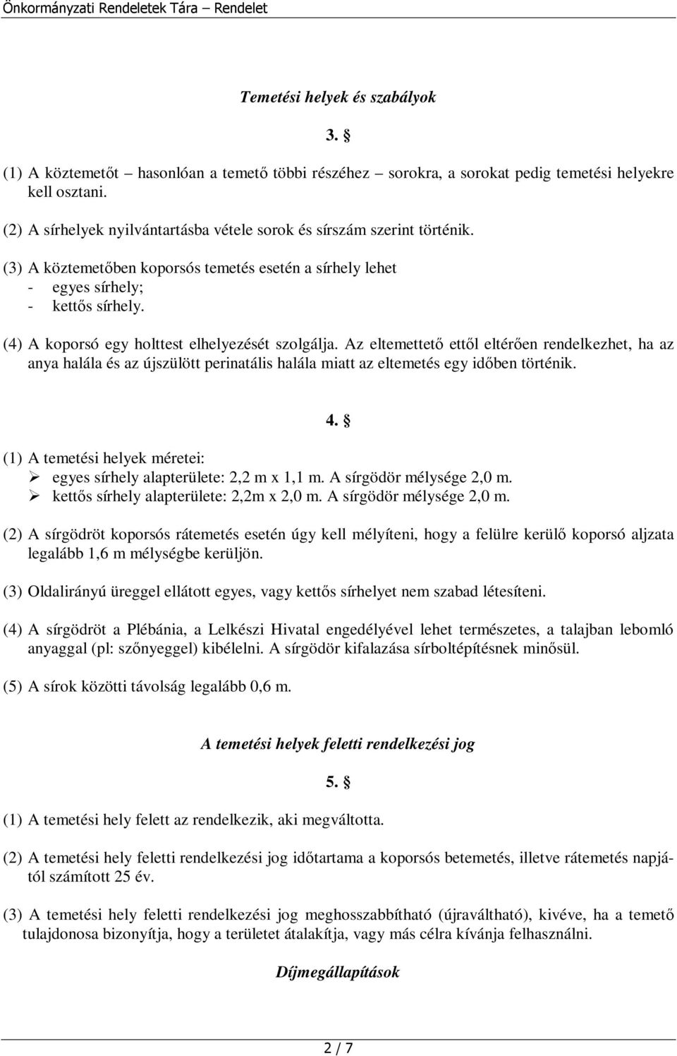 (4) A koporsó egy holttest elhelyezését szolgálja. Az eltemettető ettől eltérően rendelkezhet, ha az anya halála és az újszülött perinatális halála miatt az eltemetés egy időben történik.