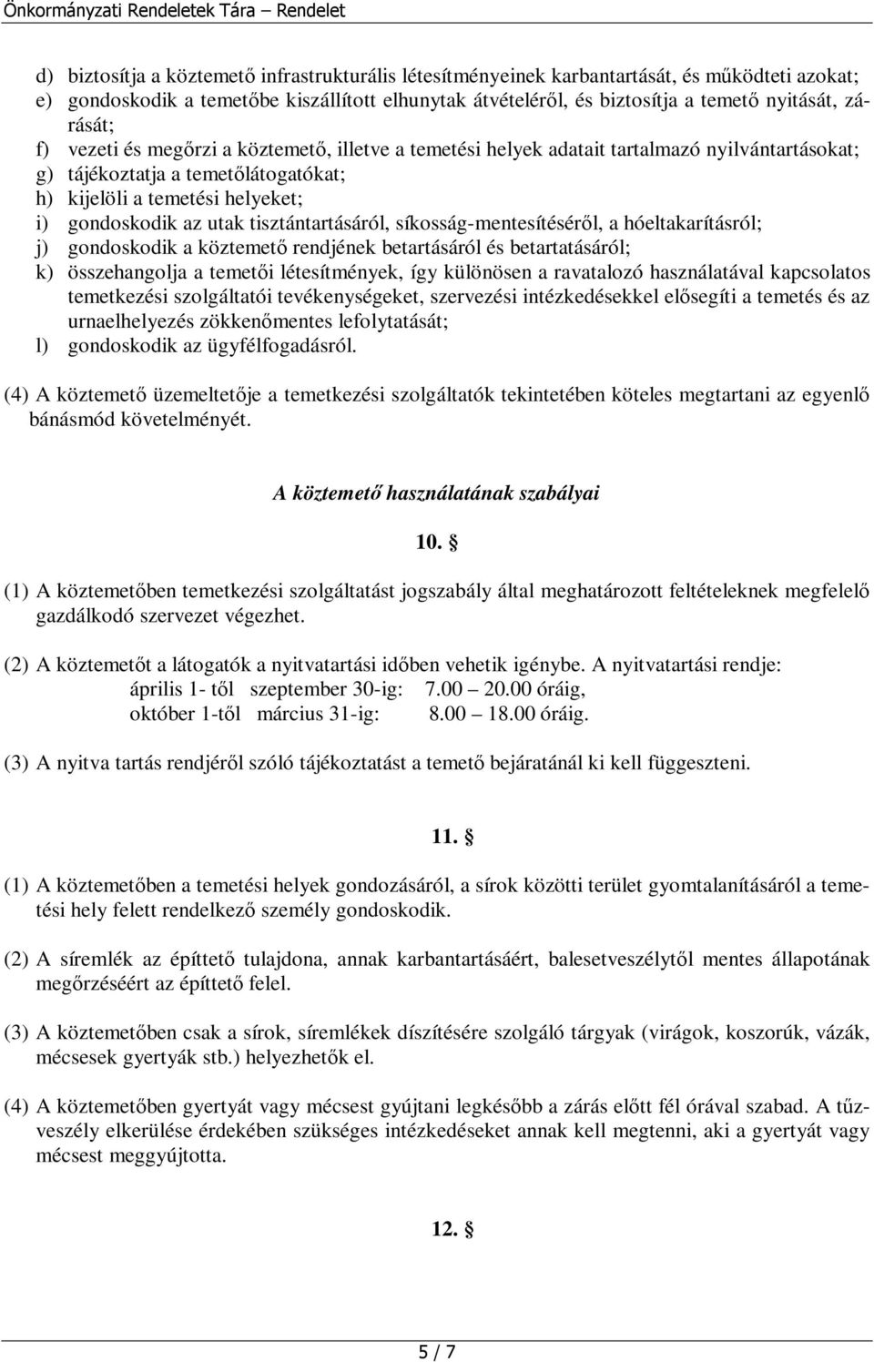 helyeket; i) gondoskodik az utak tisztántartásáról, síkosság-mentesítéséről, a hóeltakarításról; j) gondoskodik a köztemető rendjének betartásáról és betartatásáról; k) összehangolja a temetői