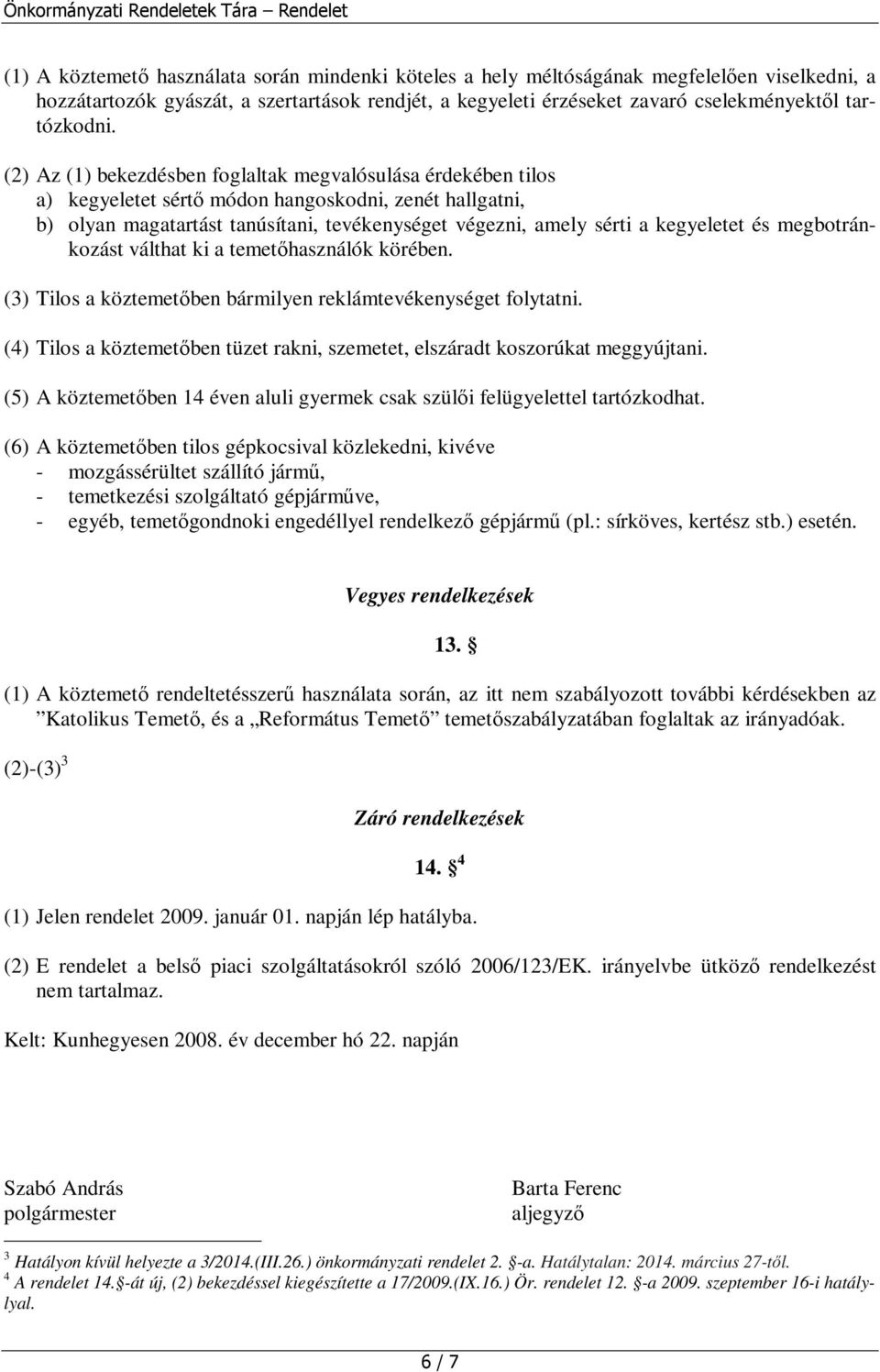 (2) Az (1) bekezdésben foglaltak megvalósulása érdekében tilos a) kegyeletet sértő módon hangoskodni, zenét hallgatni, b) olyan magatartást tanúsítani, tevékenységet végezni, amely sérti a kegyeletet