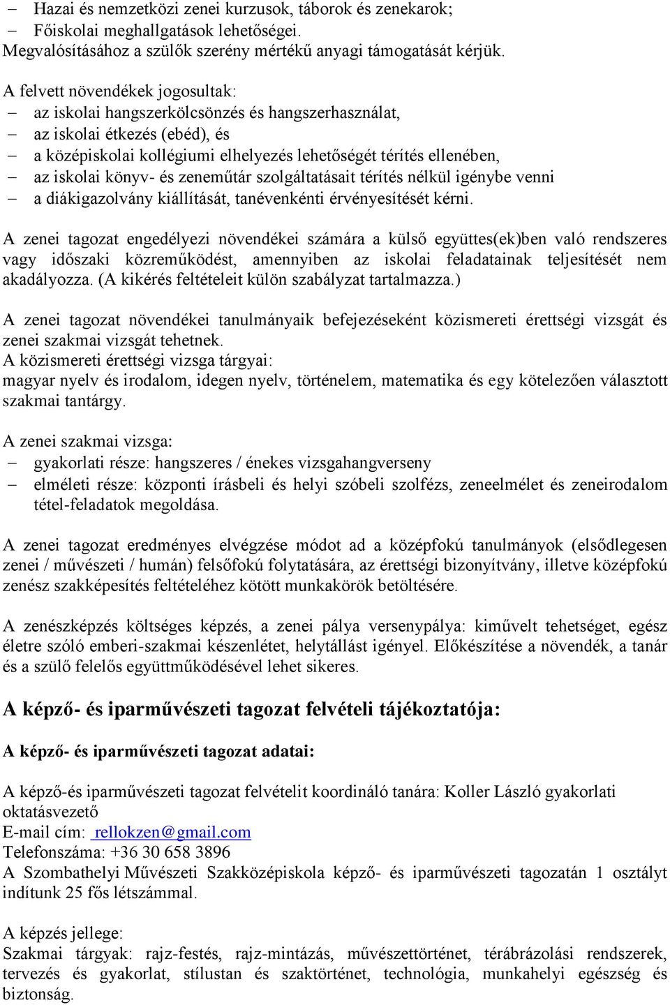 könyv- és zeneműtár szolgáltatásait térítés nélkül igénybe venni a diákigazolvány kiállítását, tanévenkénti érvényesítését kérni.