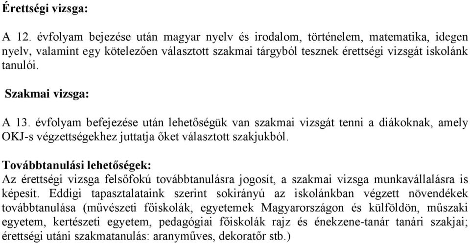 Szakmai vizsga: A 13. évfolyam befejezése után lehetőségük van szakmai vizsgát tenni a diákoknak, amely OKJ-s végzettségekhez juttatja őket választott szakjukból.