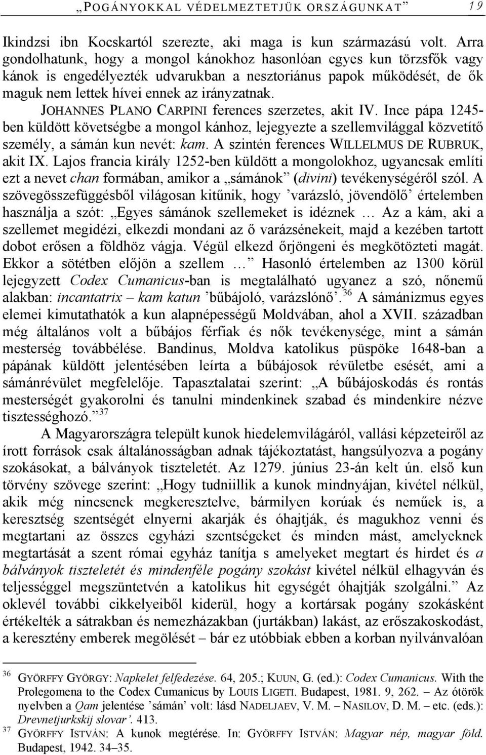 JOHANNES PLANO CARPINI ferences szerzetes, akit IV. Ince pápa 1245- ben küldött követségbe a mongol kánhoz, lejegyezte a szellemvilággal közvetítő személy, a sámán kun nevét: kam.