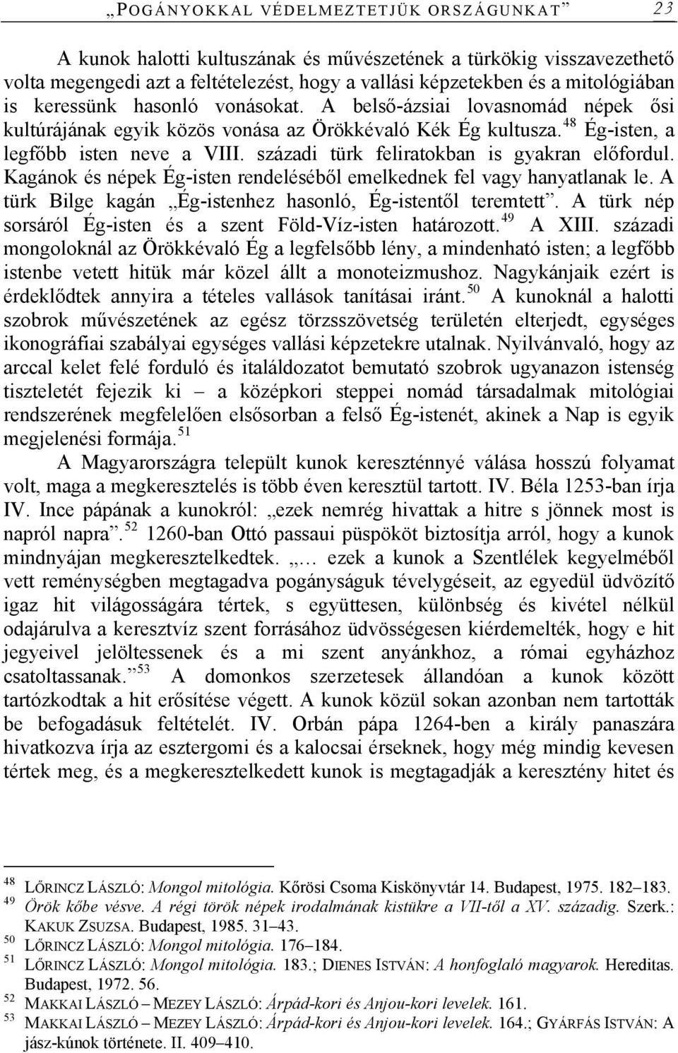 századi türk feliratokban is gyakran előfordul. Kagánok és népek Ég-isten rendeléséből emelkednek fel vagy hanyatlanak le. A türk Bilge kagán Ég-istenhez hasonló, Ég-istentől teremtett.