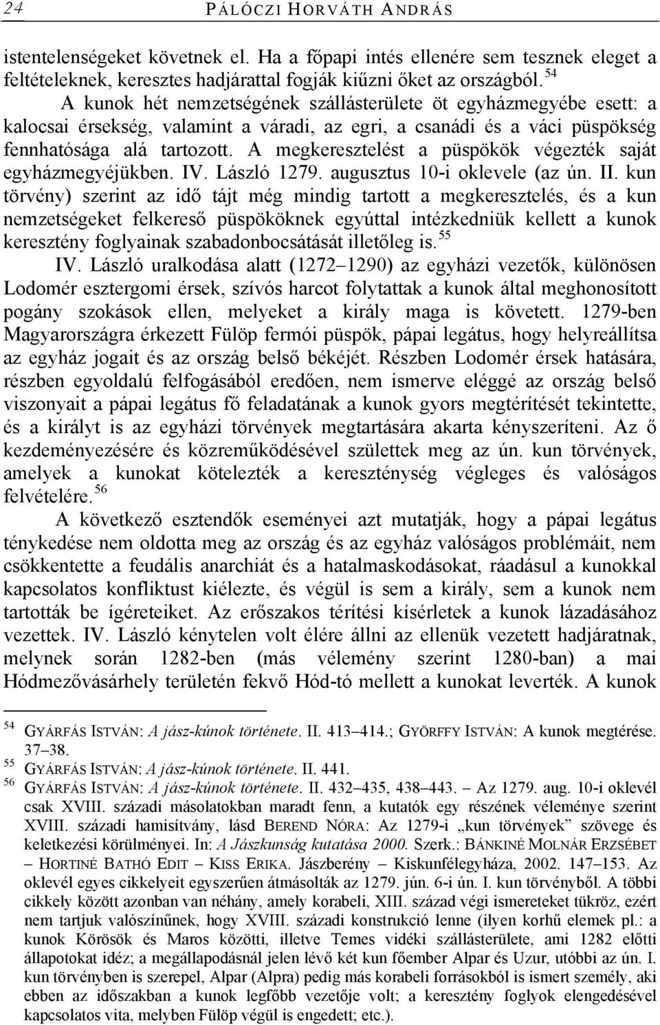 A megkeresztelést a püspökök végezték saját egyházmegyéjükben. IV. László 1279. augusztus 10-i oklevele (az ún. II.