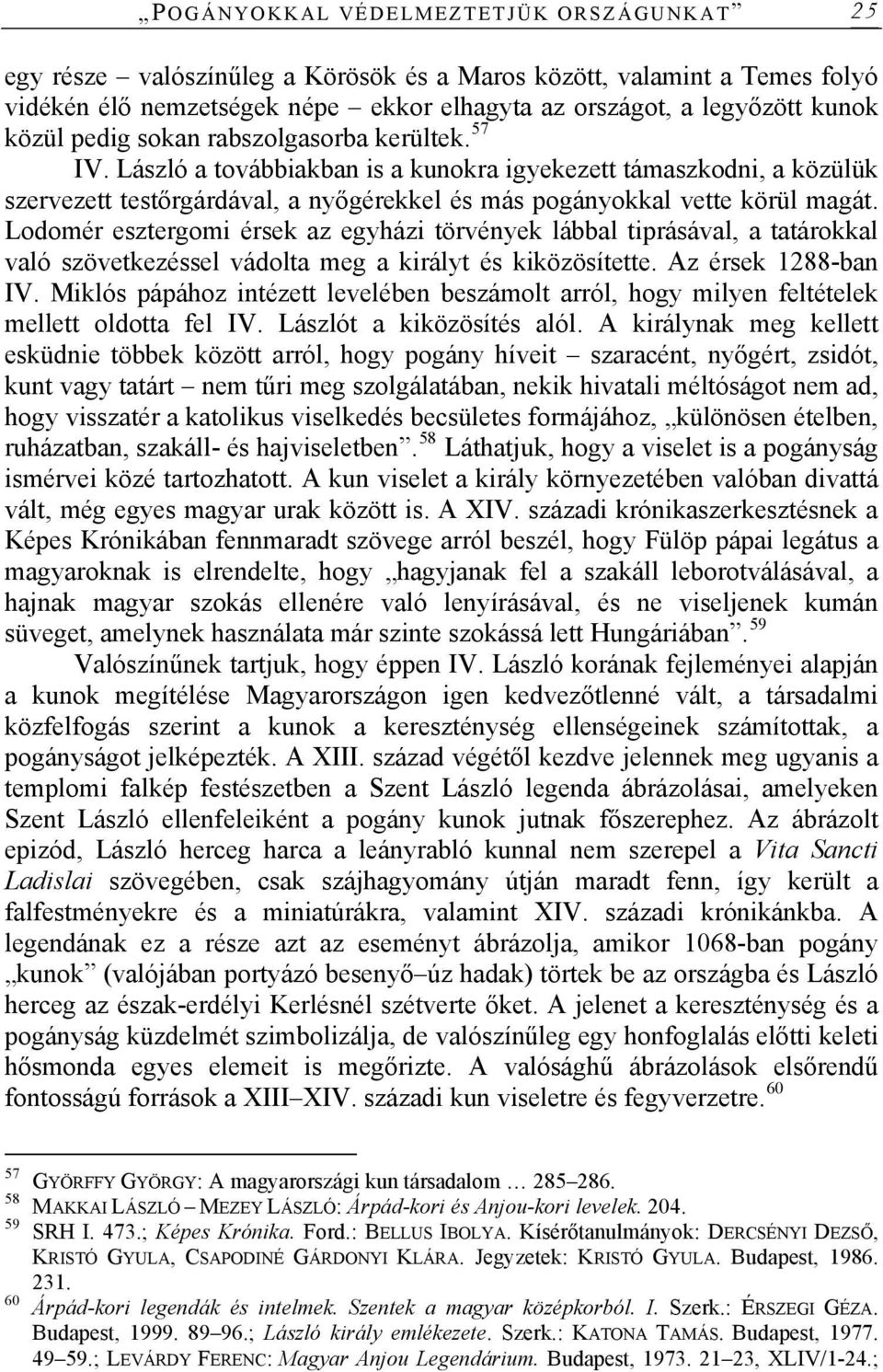 Lodomér esztergomi érsek az egyházi törvények lábbal tiprásával, a tatárokkal való szövetkezéssel vádolta meg a királyt és kiközösítette. Az érsek 1288-ban IV.