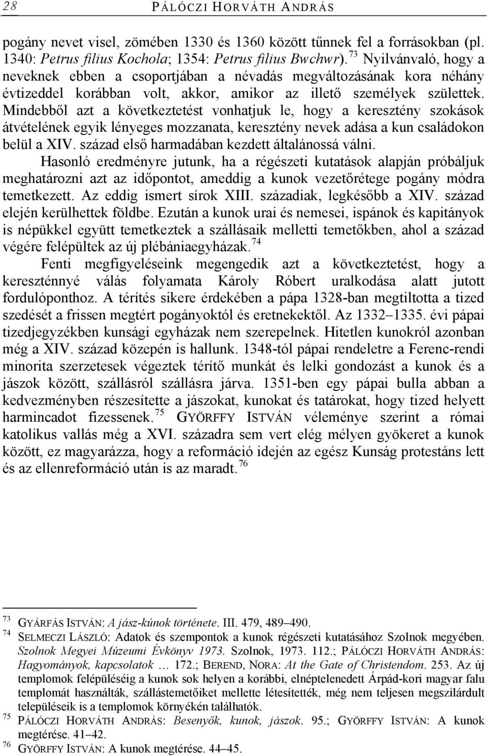 Mindebből azt a következtetést vonhatjuk le, hogy a keresztény szokások átvételének egyik lényeges mozzanata, keresztény nevek adása a kun családokon belül a XIV.