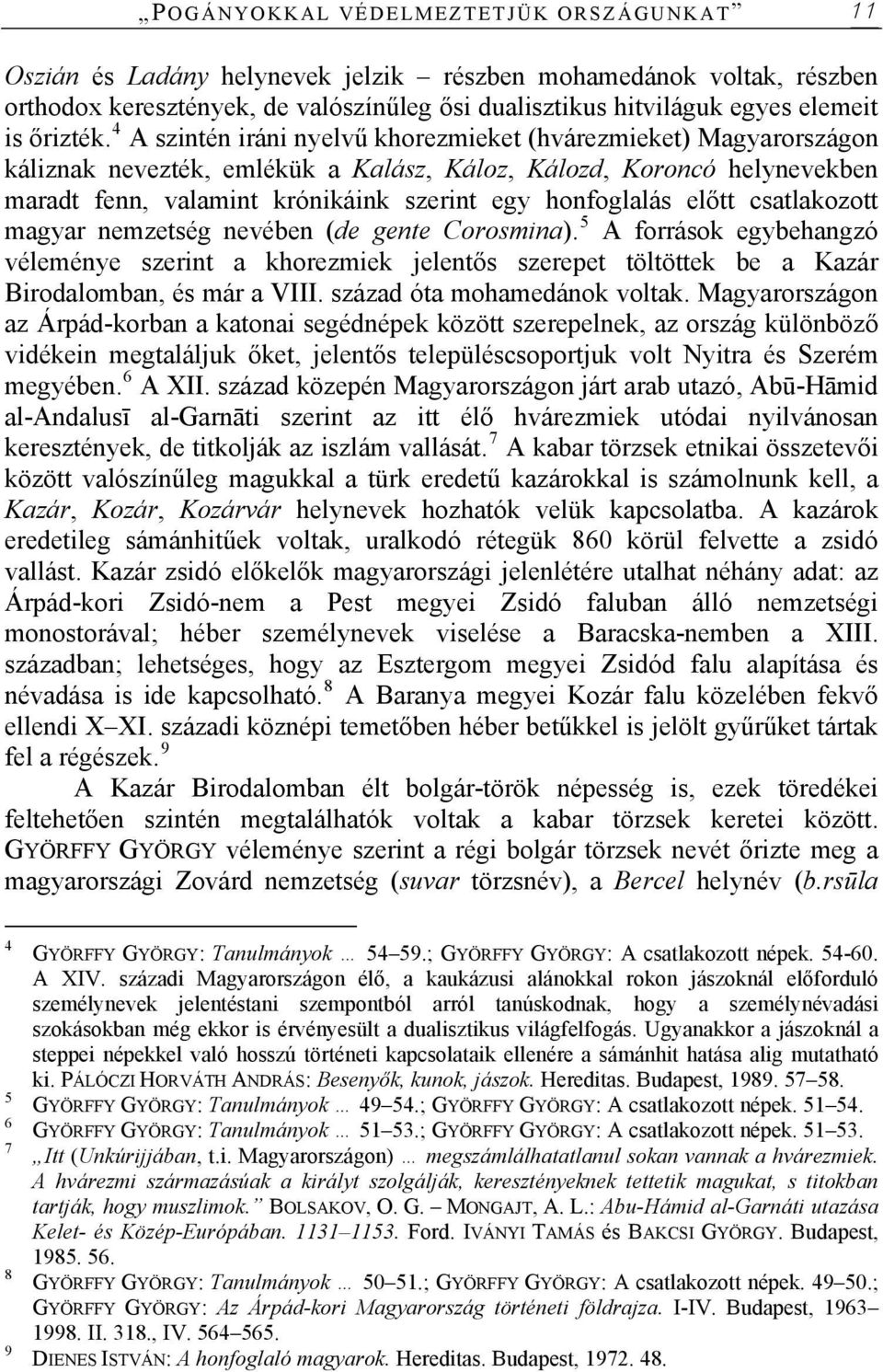 4 A szintén iráni nyelvű khorezmieket (hvárezmieket) Magyarországon káliznak nevezték, emlékük a Kalász, Káloz, Kálozd, Koroncó helynevekben maradt fenn, valamint krónikáink szerint egy honfoglalás