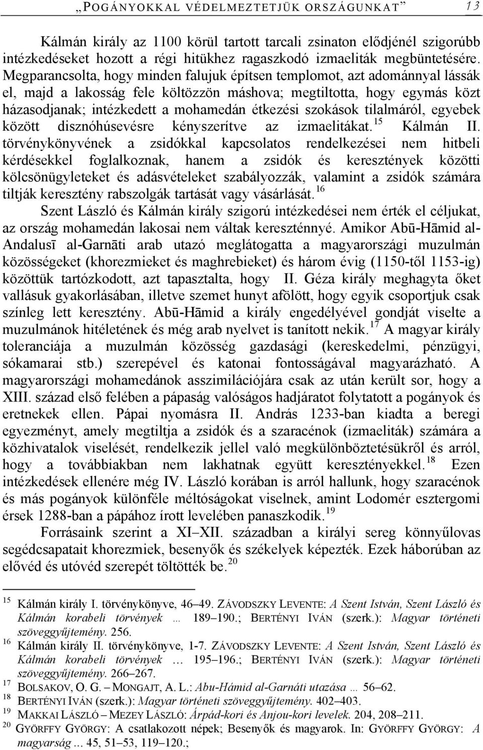 szokások tilalmáról, egyebek között disznóhúsevésre kényszerítve az izmaelitákat. 15 Kálmán II.