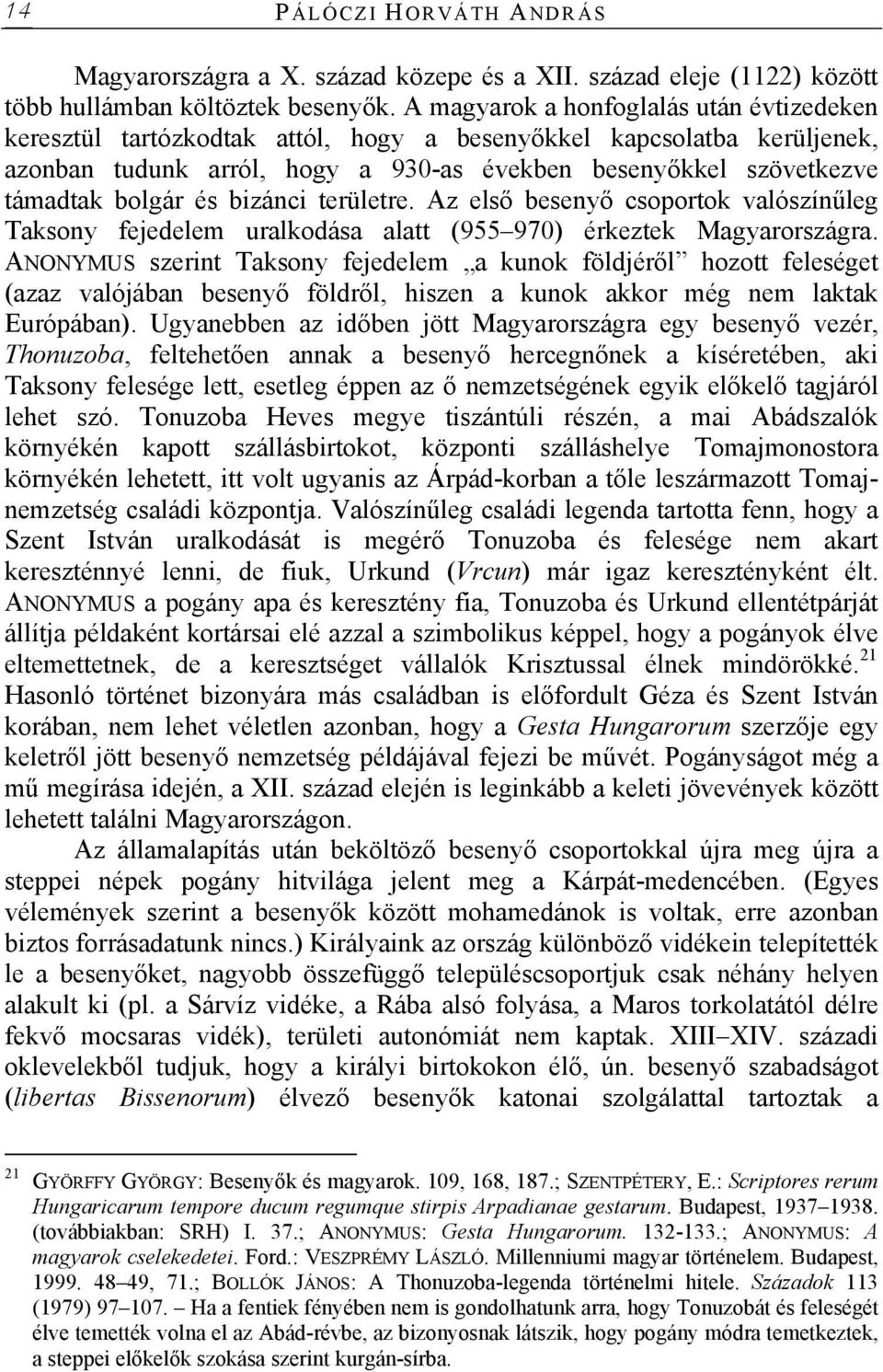 és bizánci területre. Az első besenyő csoportok valószínűleg Taksony fejedelem uralkodása alatt (955 970) érkeztek Magyarországra.