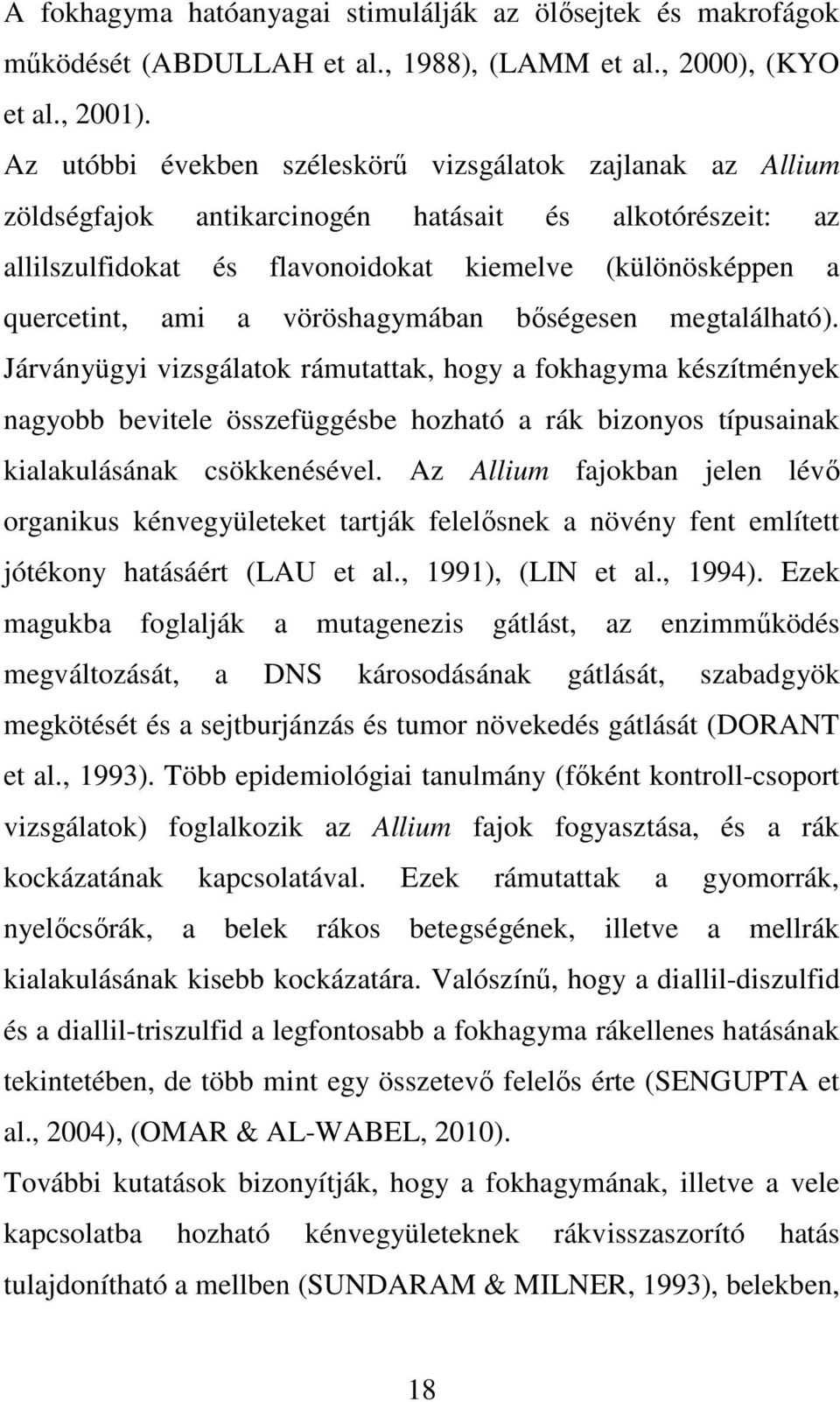 vöröshagymában bıségesen megtalálható). Járványügyi vizsgálatok rámutattak, hogy a fokhagyma készítmények nagyobb bevitele összefüggésbe hozható a rák bizonyos típusainak kialakulásának csökkenésével.