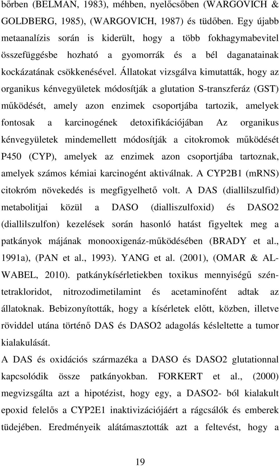 Állatokat vizsgálva kimutatták, hogy az organikus kénvegyületek módosítják a glutation S-transzferáz (GST) mőködését, amely azon enzimek csoportjába tartozik, amelyek fontosak a karcinogének